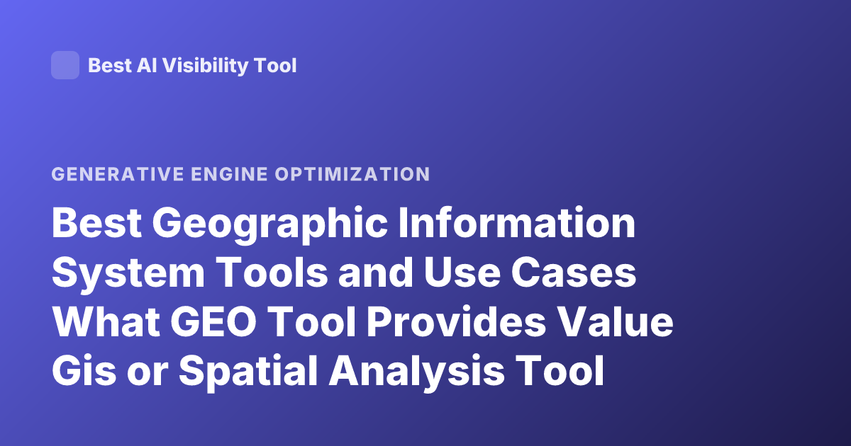 Best Geographic Information System Tools and Use Cases What GEO Tool Provides Value Gis or Spatial Analysis Tool