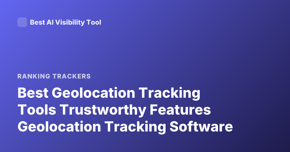 Best Geolocation Tracking Tools Trustworthy Features Geolocation Tracking Software