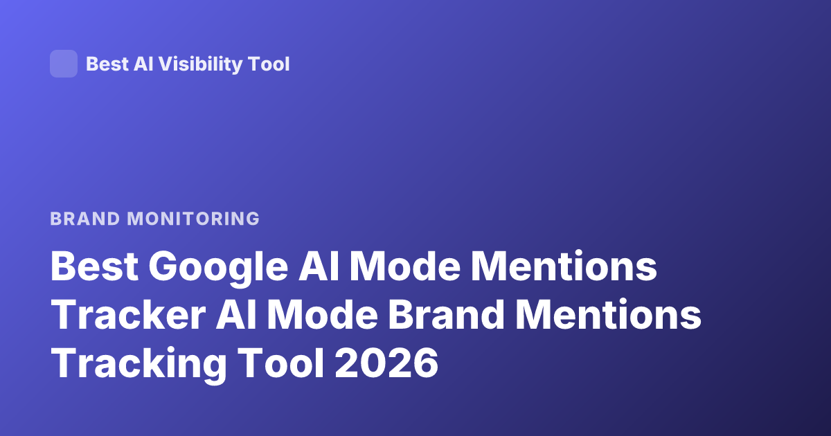 Best Google AI Mode Mentions Tracker AI Mode Brand Mentions Tracking Tool 2026