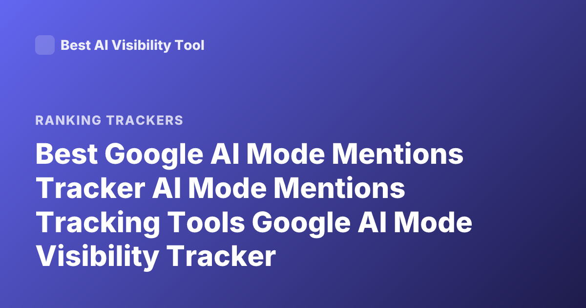 Best Google AI Mode Mentions Tracker AI Mode Mentions Tracking Tools Google AI Mode Visibility Tracker