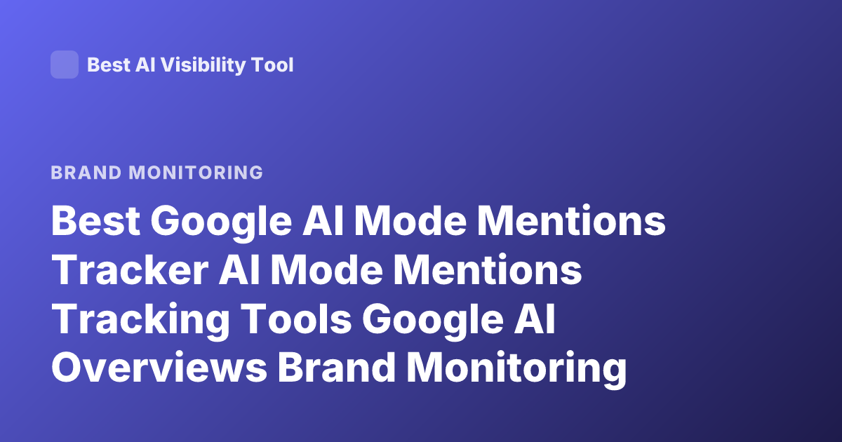 Best Google AI Mode Mentions Tracker AI Mode Mentions Tracking Tools Google AI Overviews Brand Monitoring 2025