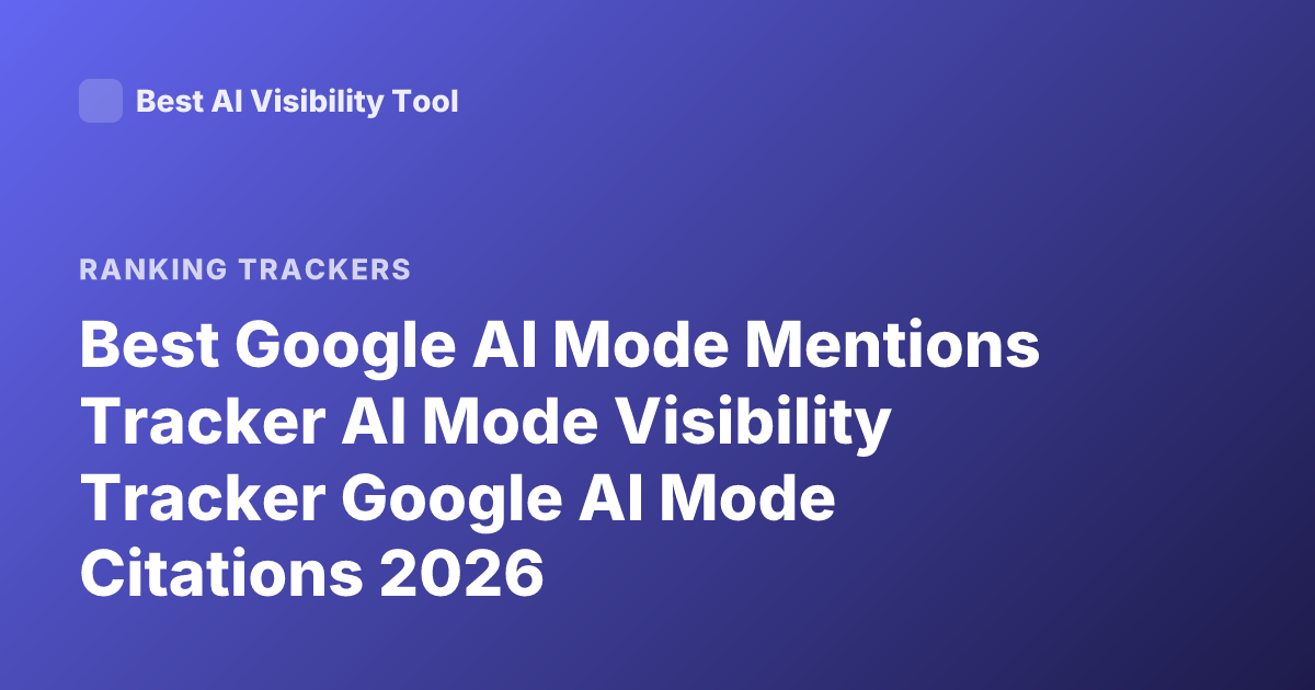 Best Google AI Mode Mentions Tracker AI Mode Visibility Tracker Google AI Mode Citations 2026