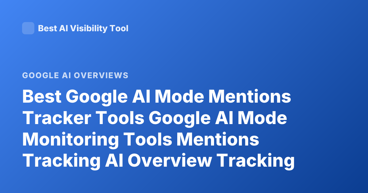 Best Google AI Mode Mentions Tracker Tools Google AI Mode Monitoring Tools Mentions Tracking AI Overview Tracking SEO Tools Google AI Visibility Tracker