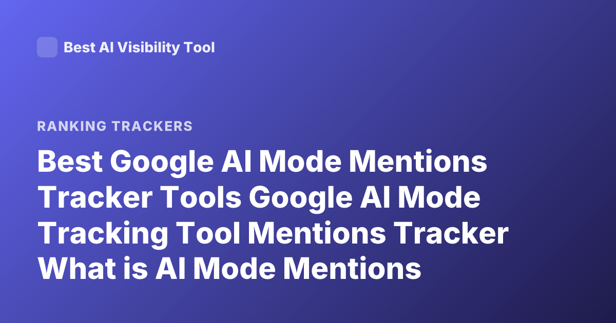 Best Google AI Mode Mentions Tracker Tools Google AI Mode Tracking Tool Mentions Tracker What is AI Mode Mentions Tracking