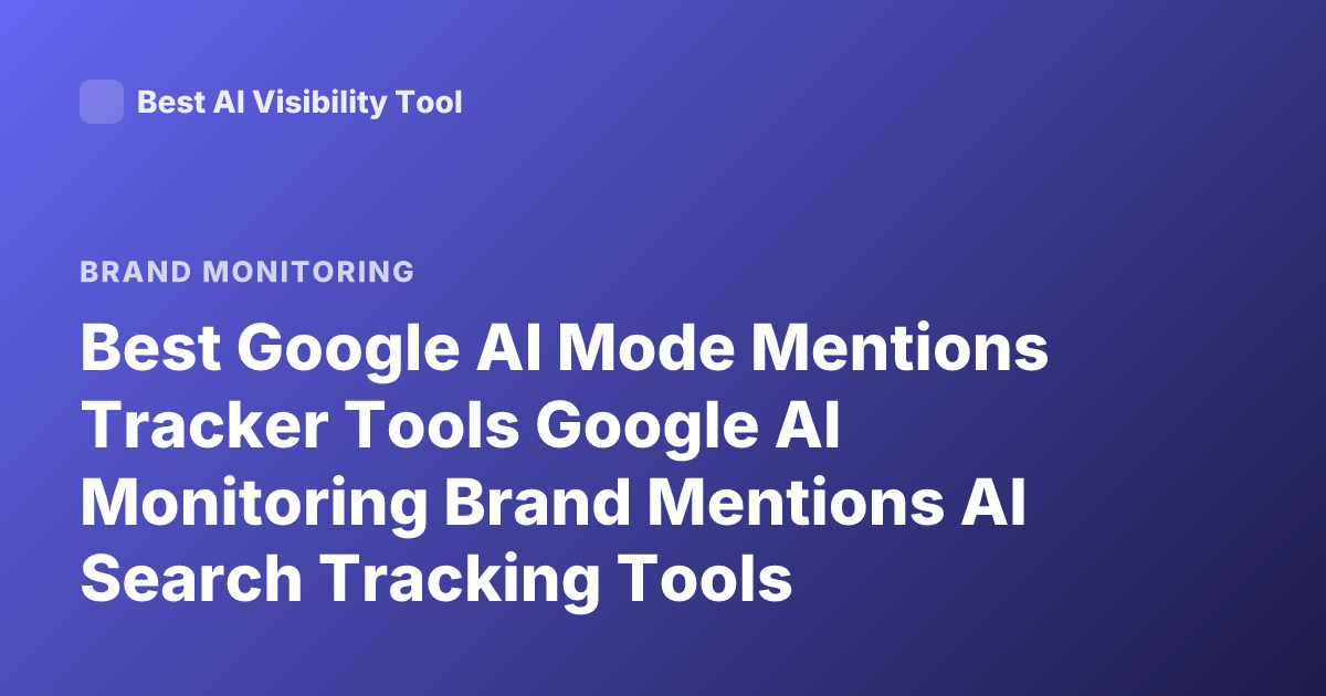 Best Google AI Mode Mentions Tracker Tools Google AI Monitoring Brand Mentions AI Search Tracking Tools