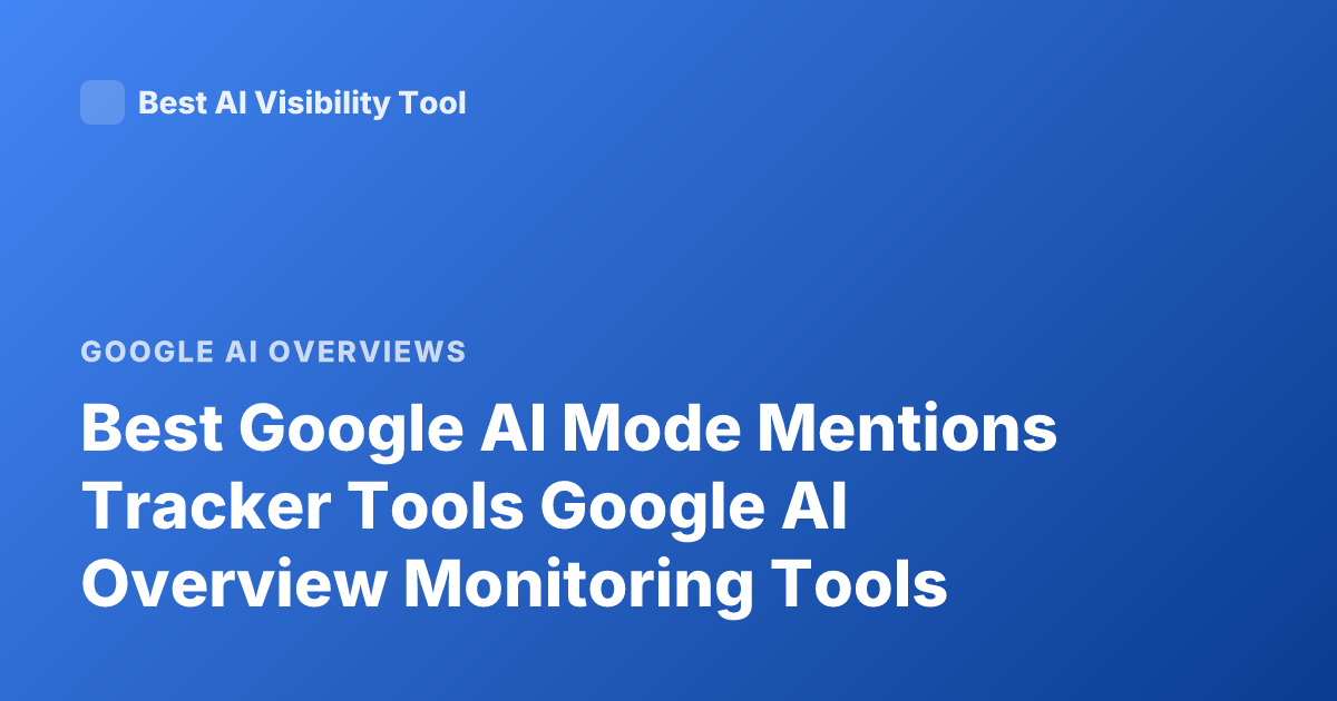 Best Google AI Mode Mentions Tracker Tools Google AI Overview Monitoring Tools