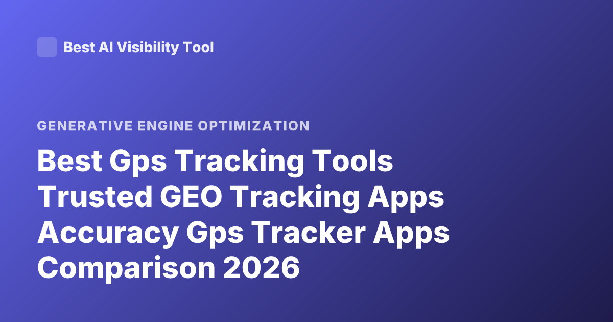 Best Gps Tracking Tools Trusted GEO Tracking Apps Accuracy Gps Tracker Apps Comparison 2026
