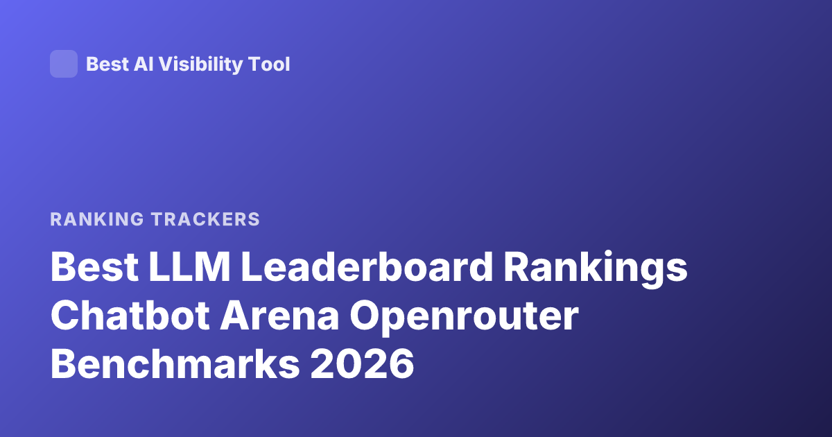 Best LLM Leaderboard Rankings Chatbot Arena Openrouter Benchmarks 2026