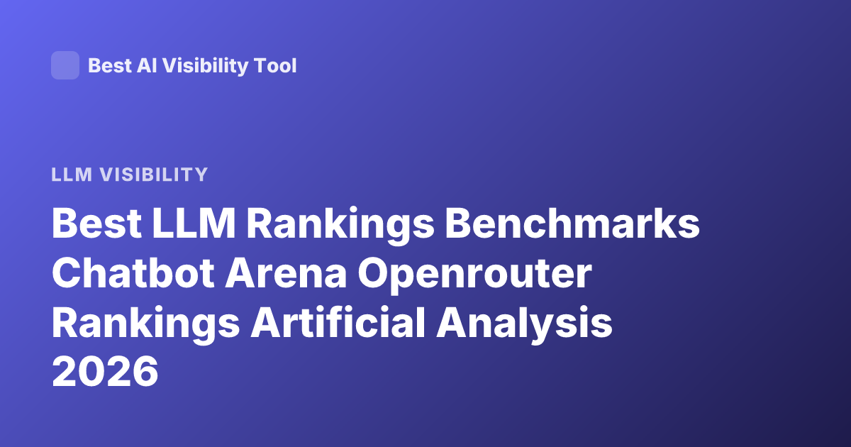 Best LLM Rankings Benchmarks Chatbot Arena Openrouter Rankings Artificial Analysis 2026
