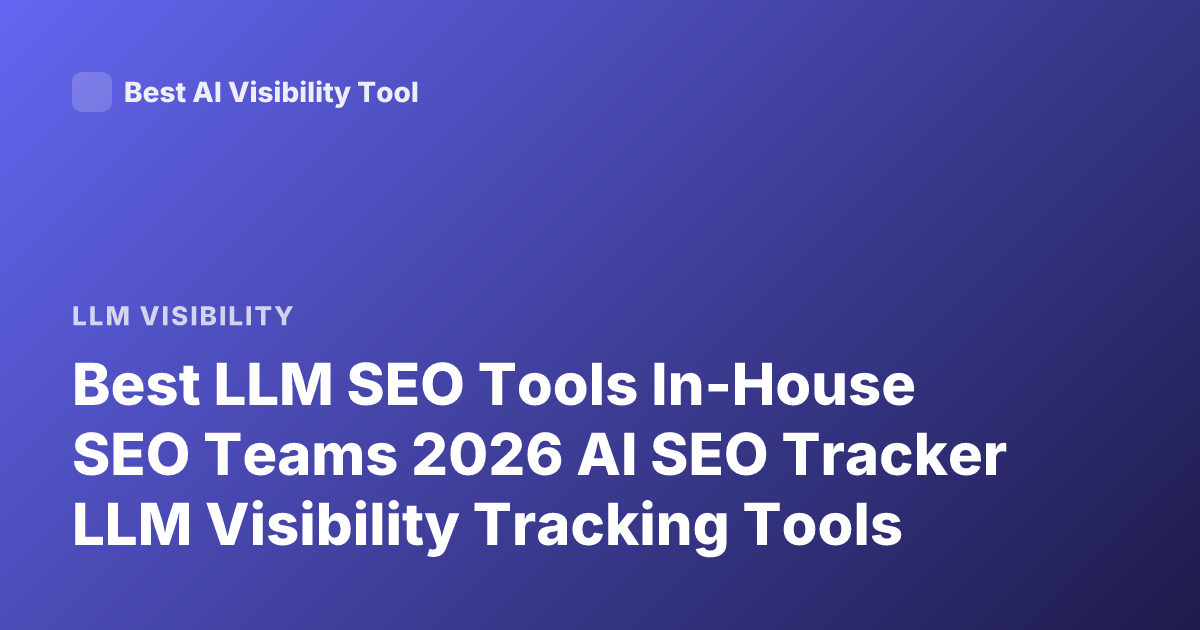 Best LLM SEO Tools In-House SEO Teams 2026 AI SEO Tracker LLM Visibility Tracking Tools
