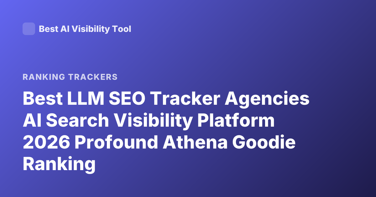 Best LLM SEO Tracker Agencies AI Search Visibility Platform 2026 Profound Athena Goodie Ranking