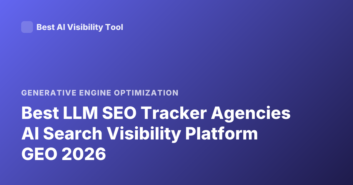 Best LLM SEO Tracker Agencies AI Search Visibility Platform GEO 2026