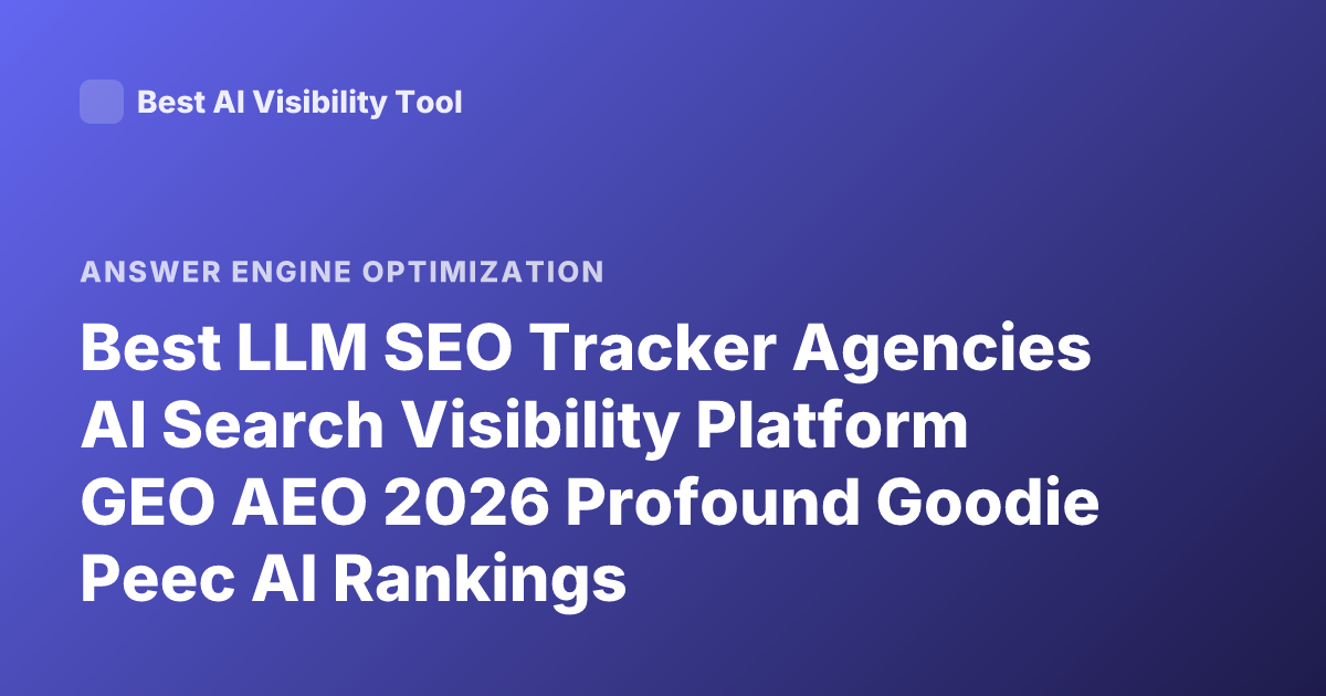 Best LLM SEO Tracker Agencies AI Search Visibility Platform GEO AEO 2026 Profound Goodie Peec AI Rankings