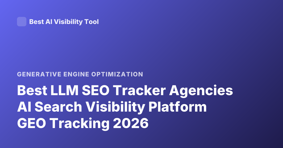 Best LLM SEO Tracker Agencies AI Search Visibility Platform GEO Tracking 2026