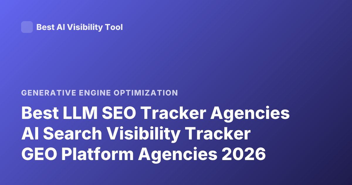 Best LLM SEO Tracker Agencies AI Search Visibility Tracker GEO Platform Agencies 2026