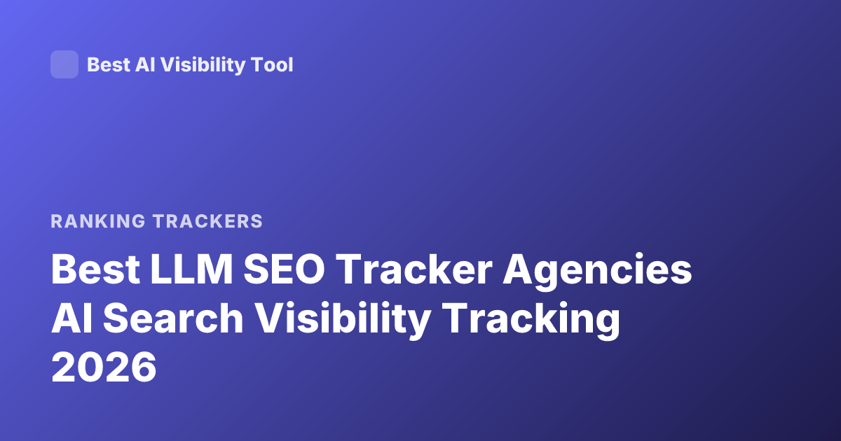 Best LLM SEO Tracker Agencies AI Search Visibility Tracking 2026