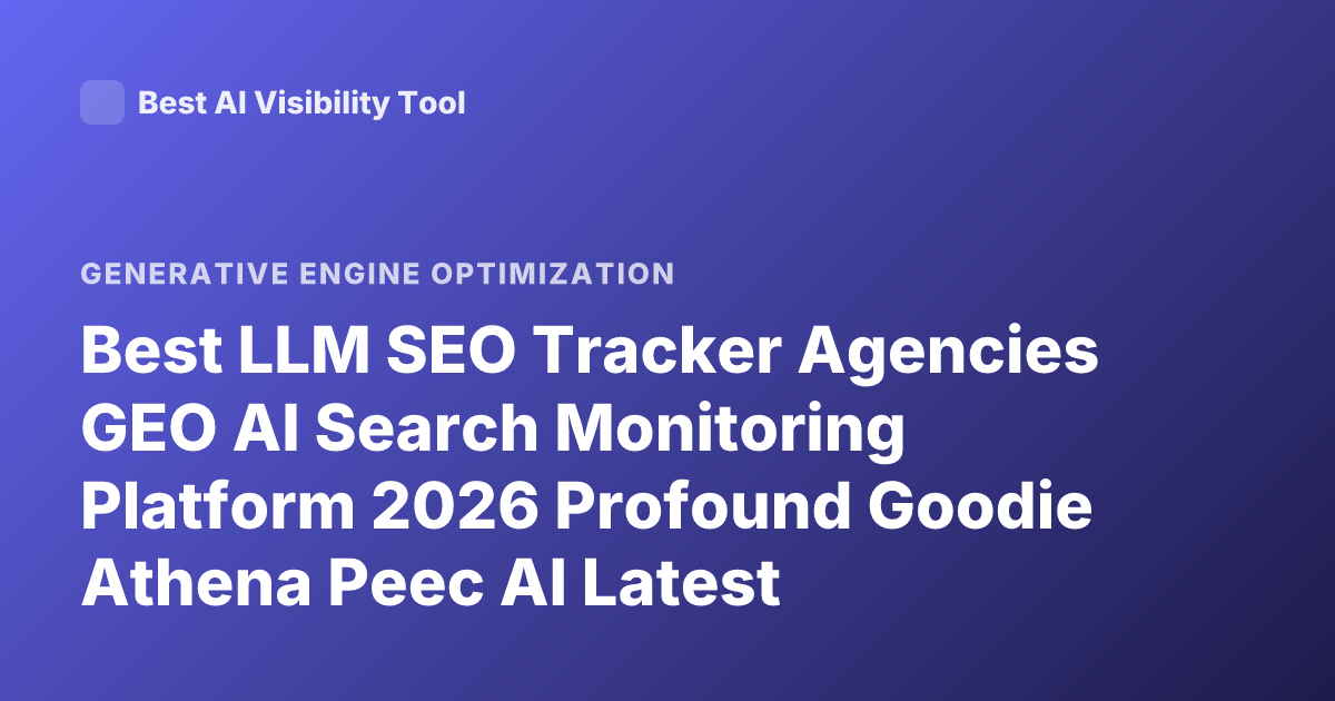 Best LLM SEO Tracker Agencies GEO AI Search Monitoring Platform 2026 Profound Goodie Athena Peec AI Latest