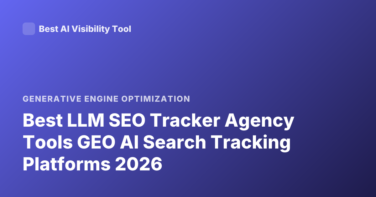 Best LLM SEO Tracker Agency Tools GEO AI Search Tracking Platforms 2026