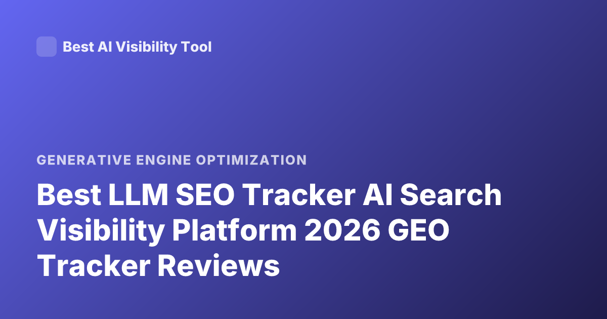 Best LLM SEO Tracker AI Search Visibility Platform 2026 GEO Tracker Reviews