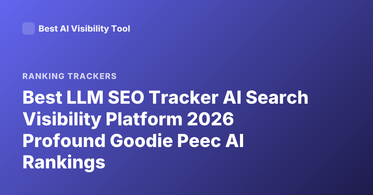 Best LLM SEO Tracker AI Search Visibility Platform 2026 Profound Goodie Peec AI Rankings