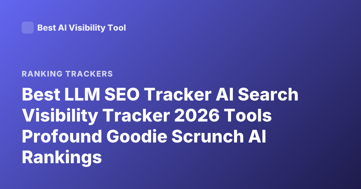 Best LLM SEO Tracker AI Search Visibility Tracker 2026 Tools Profound Goodie Scrunch AI Rankings
