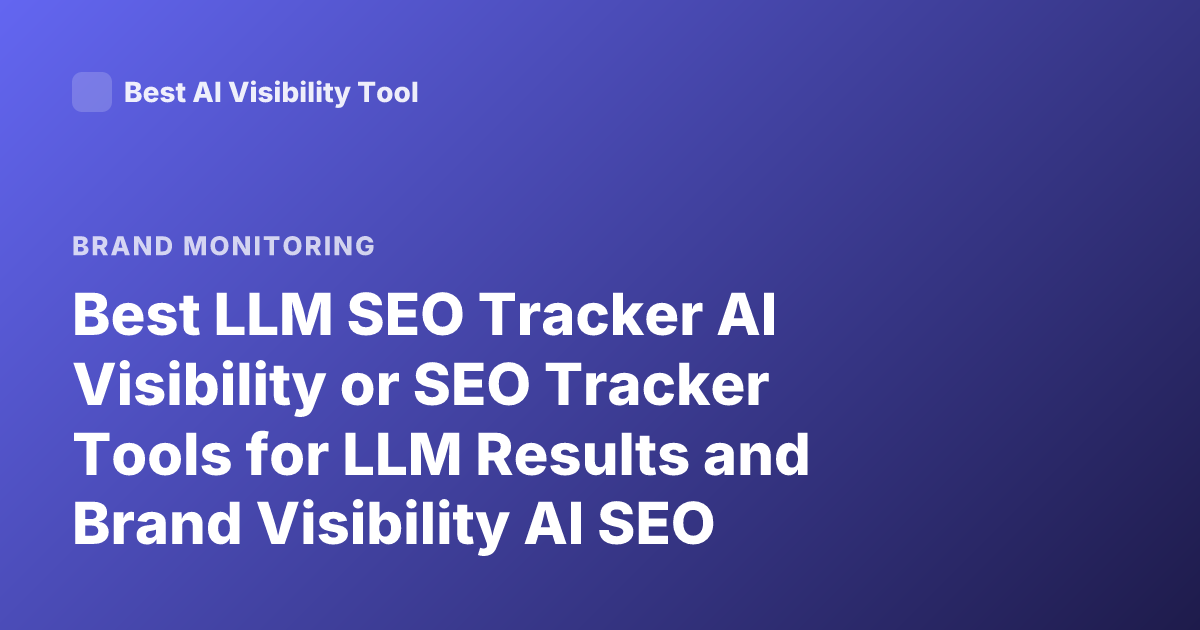 Best LLM SEO Tracker AI Visibility or SEO Tracker Tools for LLM Results and Brand Visibility AI SEO Tracker