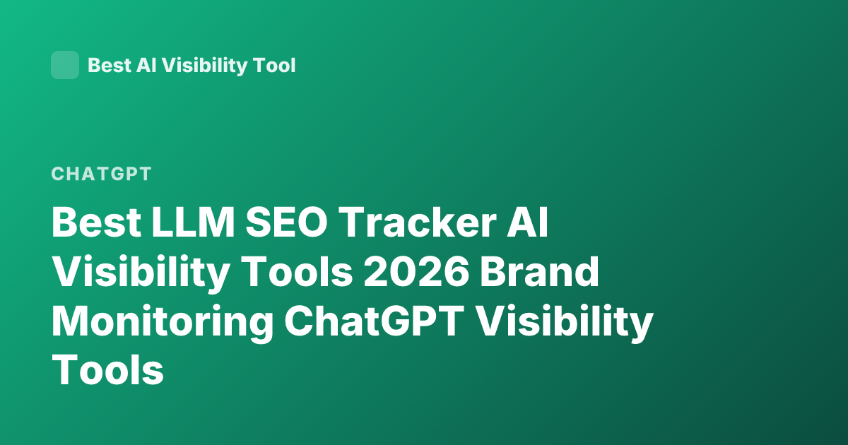 Best LLM SEO Tracker AI Visibility Tools 2026 Brand Monitoring ChatGPT Visibility Tools