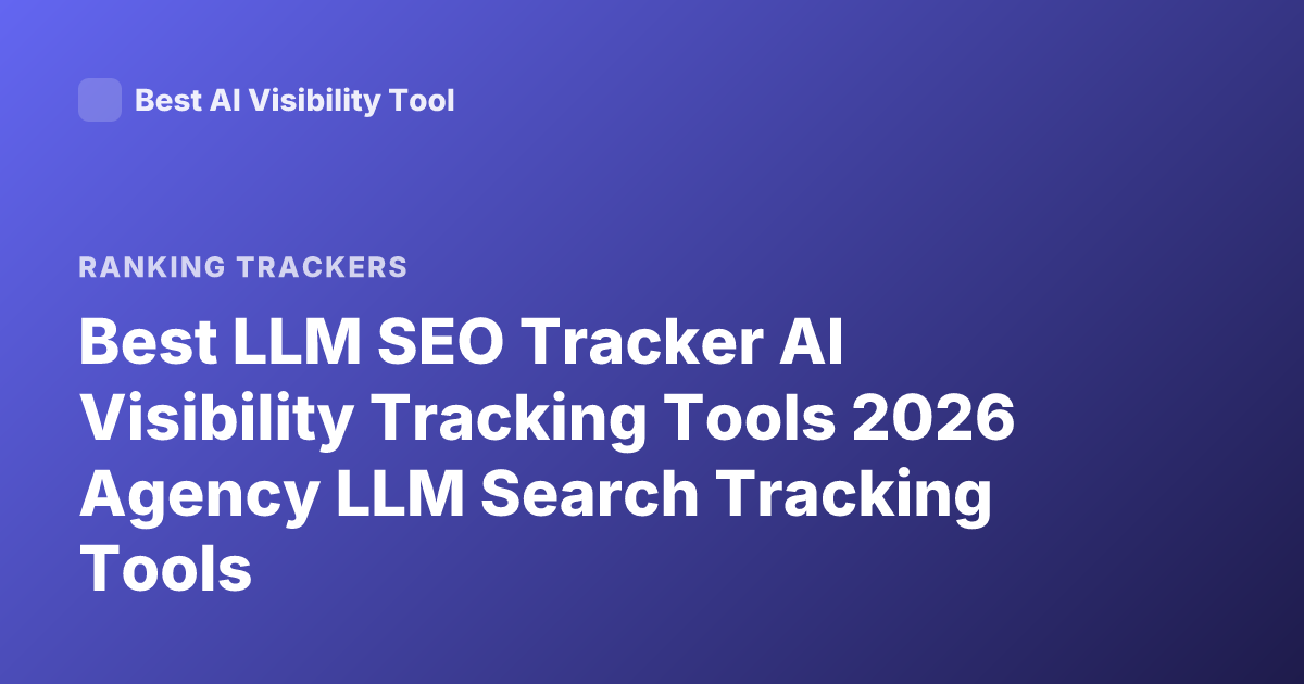 Best LLM SEO Tracker AI Visibility Tracking Tools 2026 Agency LLM Search Tracking Tools