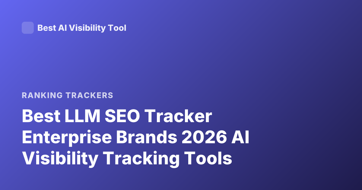 Best LLM SEO Tracker Enterprise Brands 2026 AI Visibility Tracking Tools