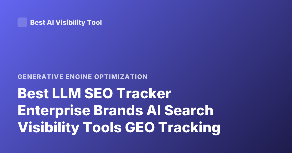 Best LLM SEO Tracker Enterprise Brands AI Search Visibility Tools GEO Tracking
