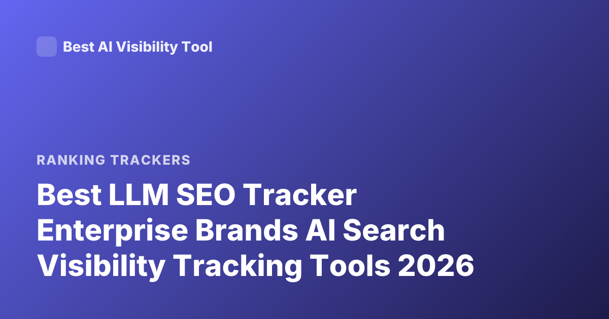 Best LLM SEO Tracker Enterprise Brands AI Search Visibility Tracking Tools 2026