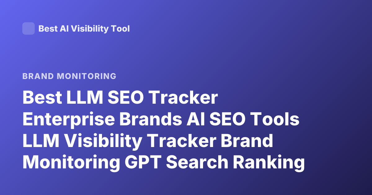 Best LLM SEO Tracker Enterprise Brands AI SEO Tools LLM Visibility Tracker Brand Monitoring GPT Search Ranking Tools