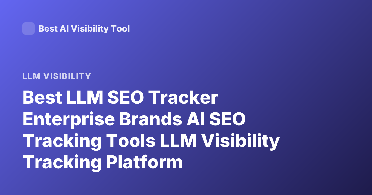 Best LLM SEO Tracker Enterprise Brands AI SEO Tracking Tools LLM Visibility Tracking Platform