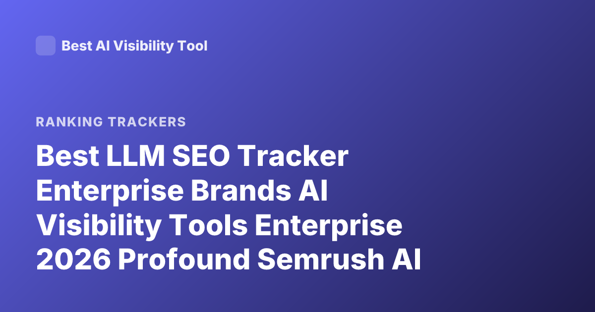 Best LLM SEO Tracker Enterprise Brands AI Visibility Tools Enterprise 2026 Profound Semrush AI Visibility Writesonic Otterly AI Comparison