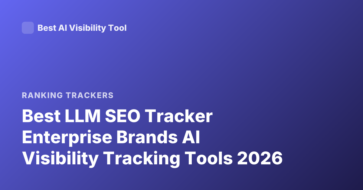 Best LLM SEO Tracker Enterprise Brands AI Visibility Tracking Tools 2026