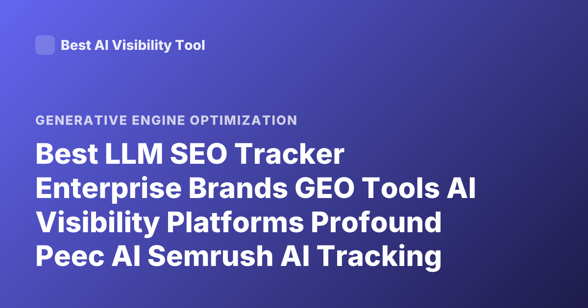 Best LLM SEO Tracker Enterprise Brands GEO Tools AI Visibility Platforms Profound Peec AI Semrush AI Tracking Ahrefs Brand Radar