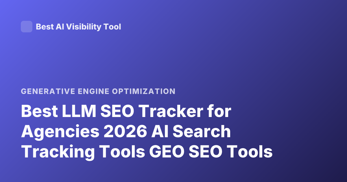 Best LLM SEO Tracker for Agencies 2026 AI Search Tracking Tools GEO SEO Tools