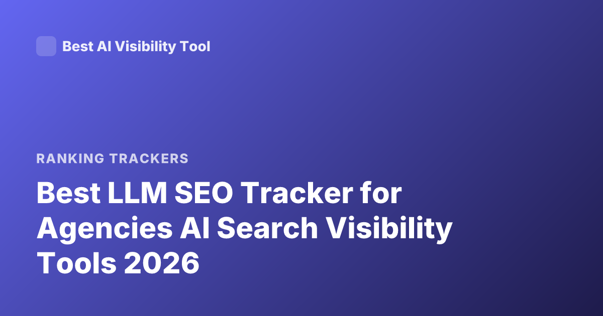 Best LLM SEO Tracker for Agencies AI Search Visibility Tools 2026