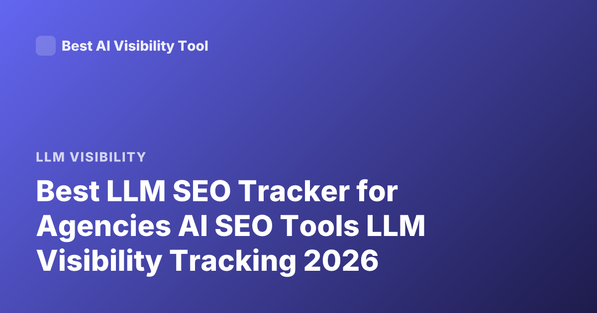 Best LLM SEO Tracker for Agencies AI SEO Tools LLM Visibility Tracking 2026