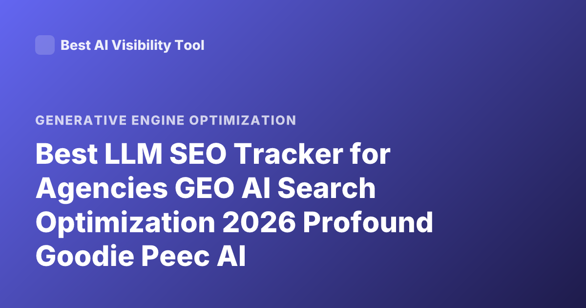 Best LLM SEO Tracker for Agencies GEO AI Search Optimization 2026 Profound Goodie Peec AI