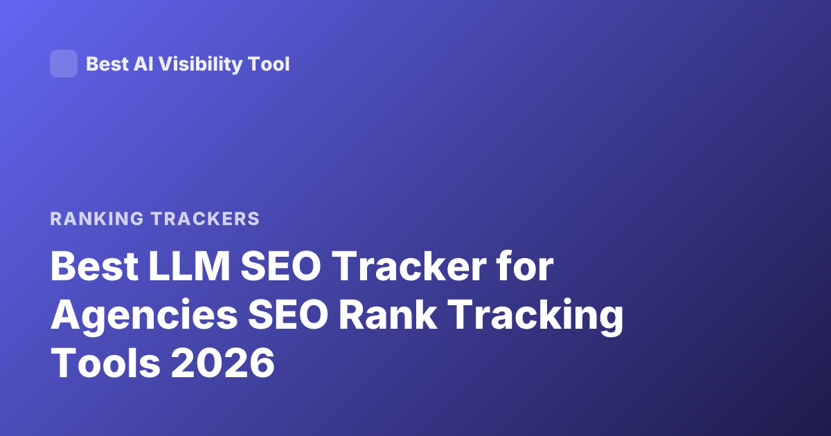 Best LLM SEO Tracker for Agencies SEO Rank Tracking Tools 2026