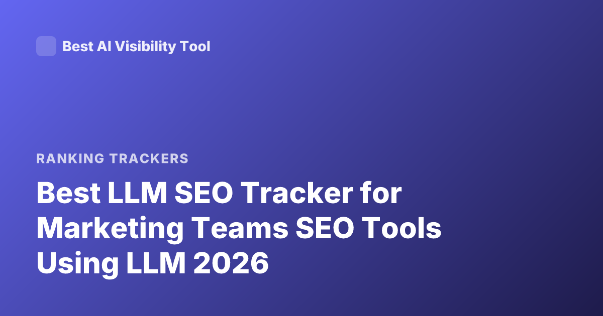 Best LLM SEO Tracker for Marketing Teams SEO Tools Using LLM 2026