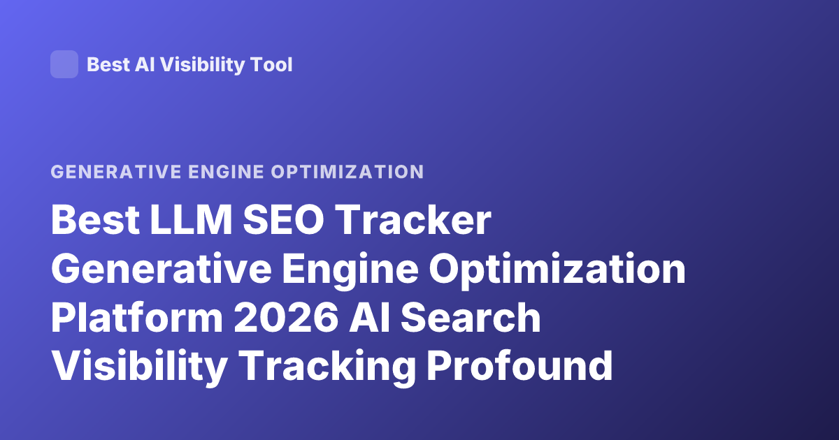 Best LLM SEO Tracker Generative Engine Optimization Platform 2026 AI Search Visibility Tracking Profound Athena Peec AI Latest
