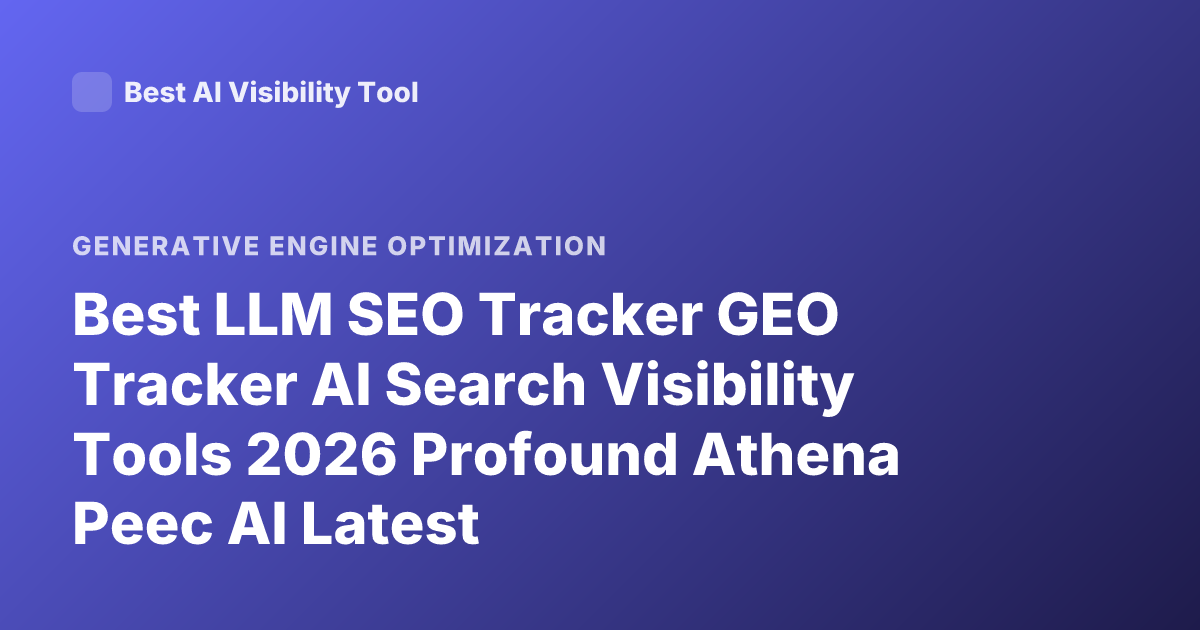 Best LLM SEO Tracker GEO Tracker AI Search Visibility Tools 2026 Profound Athena Peec AI Latest