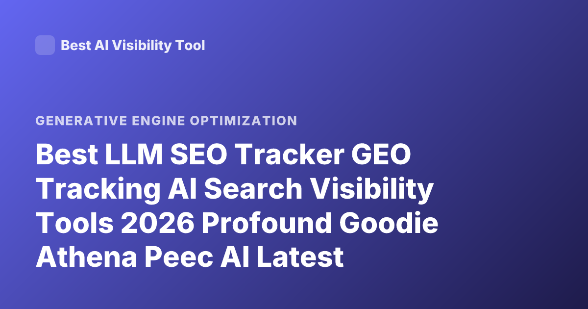 Best LLM SEO Tracker GEO Tracking AI Search Visibility Tools 2026 Profound Goodie Athena Peec AI Latest