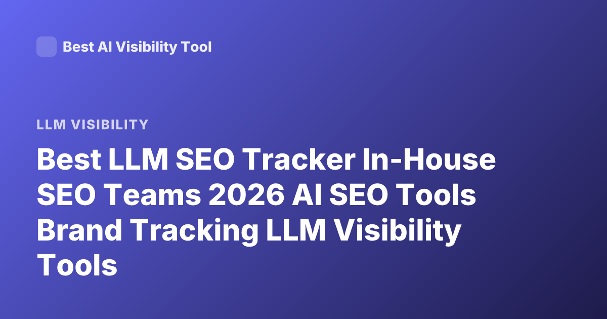 Best LLM SEO Tracker In-House SEO Teams 2026 AI SEO Tools Brand Tracking LLM Visibility Tools
