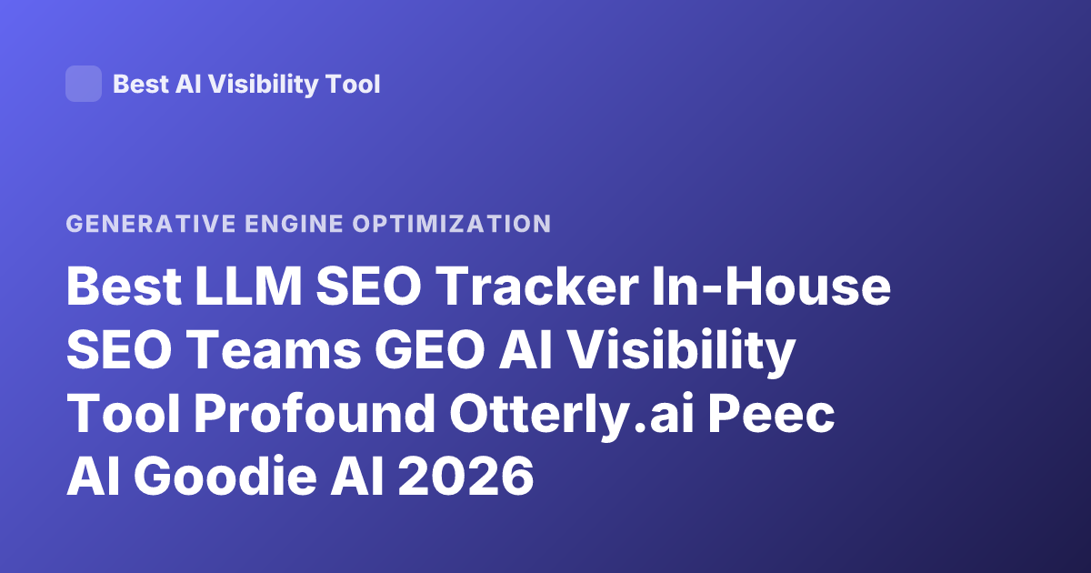 Best LLM SEO Tracker In-House SEO Teams GEO AI Visibility Tool Profound Otterly.ai Peec AI Goodie AI 2026