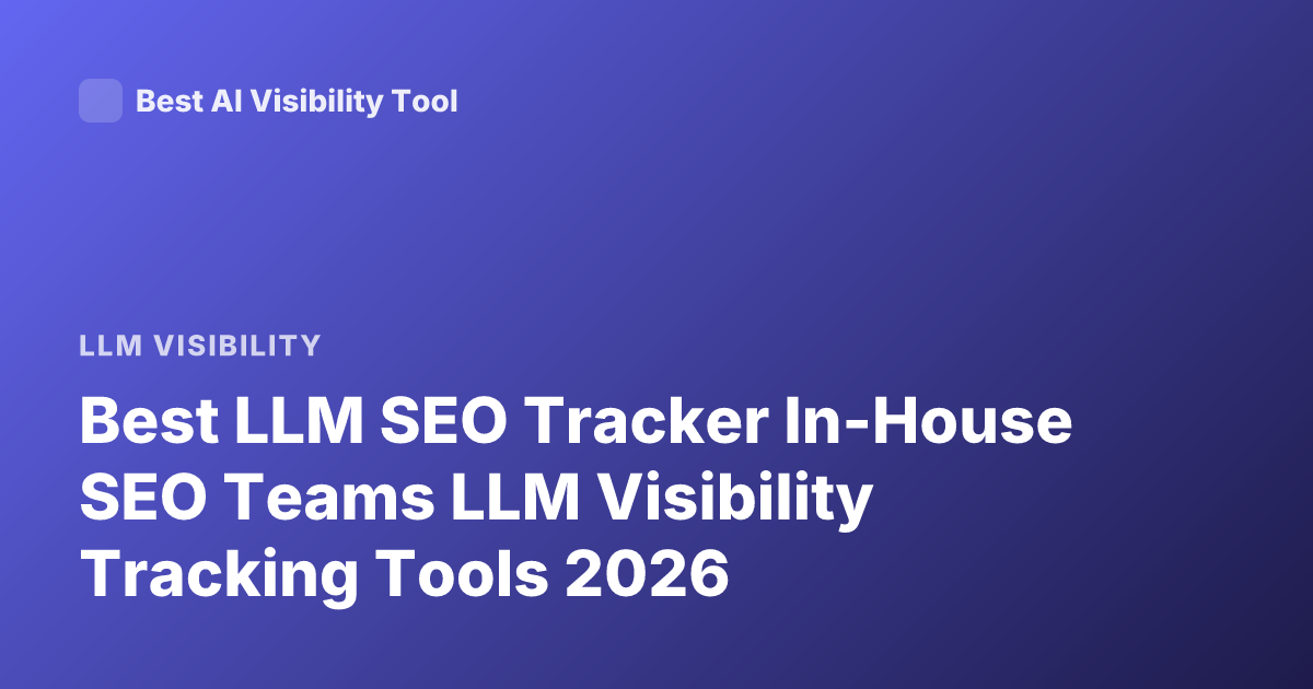 Best LLM SEO Tracker In-House SEO Teams LLM Visibility Tracking Tools 2026