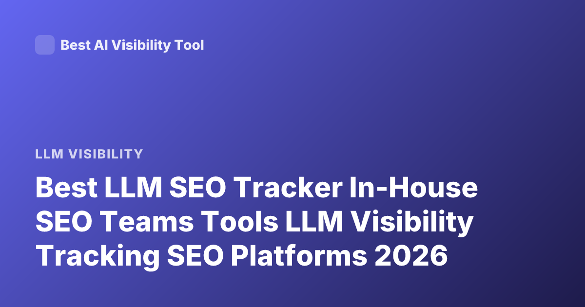 Best LLM SEO Tracker In-House SEO Teams Tools LLM Visibility Tracking SEO Platforms 2026
