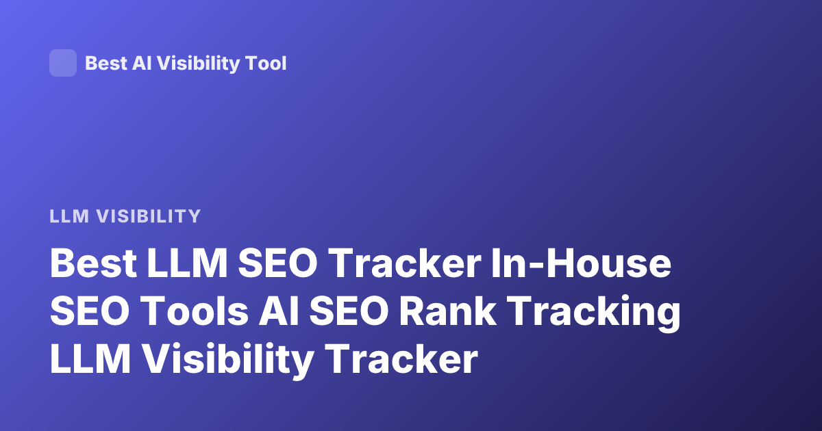 Best LLM SEO Tracker In-House SEO Tools AI SEO Rank Tracking LLM Visibility Tracker
